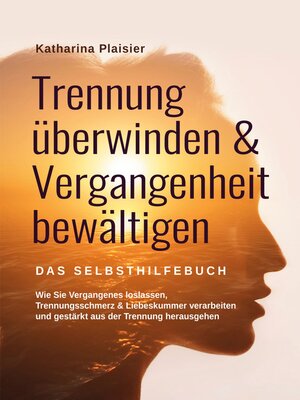 cover image of Trennung überwinden & Vergangenheit bewältigen--Das Selbsthilfebuch
